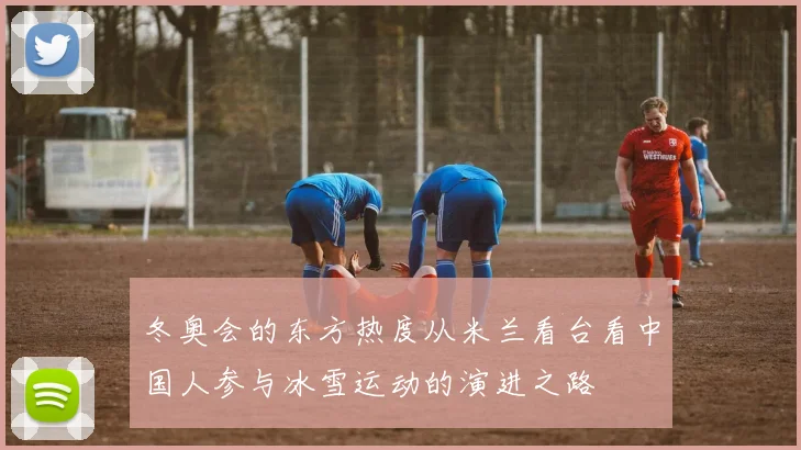冬奥会的东方热度从米兰看台看中国人参与冰雪运动的演进之路