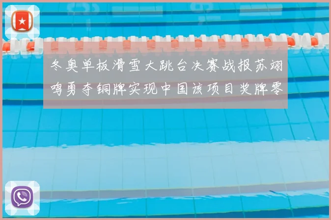 冬奥单板滑雪大跳台决赛战报苏翊鸣勇夺铜牌实现中国该项目奖牌零突破